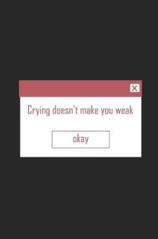 Cover of Crying Doesn't Make You Weak Okay
