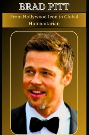 Cover of BRAD PITT From Hollywood Icon to Global Humanitarian