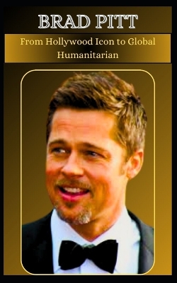 Book cover for BRAD PITT From Hollywood Icon to Global Humanitarian