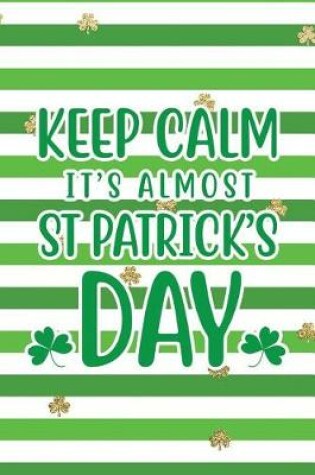 Cover of Keep Calm It's Almost St Patrick's Day