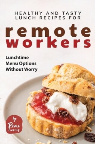 Cover of Healthy and Tasty Lunch Recipes for Remote Workers