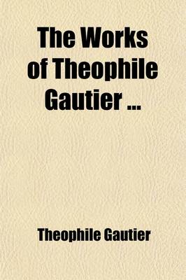 Book cover for The Works of Theophile Gautier Volume 22; Jack and Jill. the Thousand and Second Night. Elias Wildmanstadius. Daniel Jovard. the Bowl of Punch