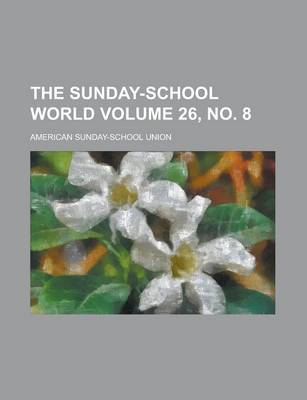 Book cover for The Sunday-School World Volume 26, No. 8