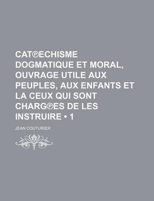 Book cover for Cat Echisme Dogmatique Et Moral, Ouvrage Utile Aux Peuples, Aux Enfants Et La Ceux Qui Sont Charg Es de Les Instruire (1)