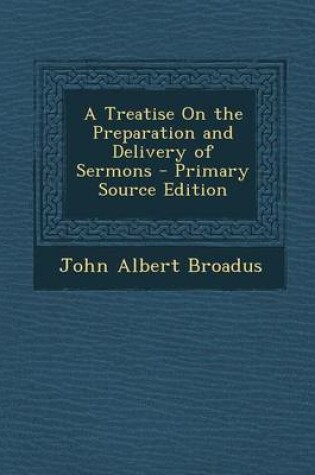 Cover of A Treatise on the Preparation and Delivery of Sermons - Primary Source Edition