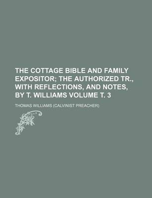 Book cover for The Cottage Bible and Family Expositor; The Authorized Tr., with Reflections, and Notes, by T. Williams Volume . 3