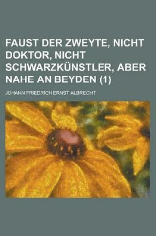 Cover of Faust Der Zweyte, Nicht Doktor, Nicht Schwarzkunstler, Aber Nahe an Beyden (1 )