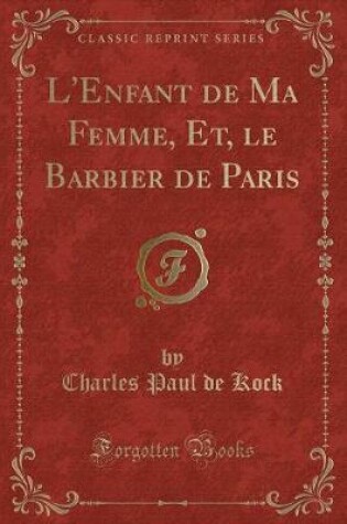 Cover of L'Enfant de Ma Femme, Et, Le Barbier de Paris (Classic Reprint)