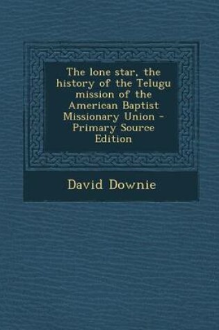 Cover of The Lone Star, the History of the Telugu Mission of the American Baptist Missionary Union - Primary Source Edition