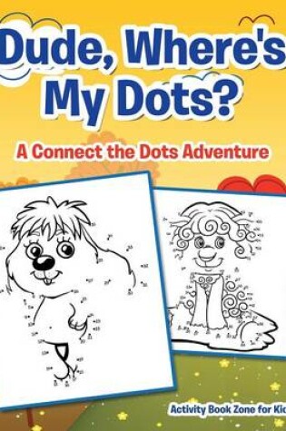 Cover of Dude, Where's My Dots? a Connect the Dots Adventure