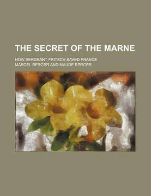 Book cover for The Secret of the Marne; How Sergeant Fritsch Saved France