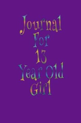 Cover of Journal For 13 Year Old Girl