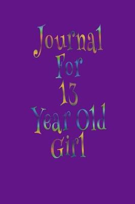 Book cover for Journal For 13 Year Old Girl