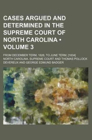 Cover of Cases Argued and Determined in the Supreme Court of North Carolina (Volume 3); From December Term, 1826, to June Term, [1834]