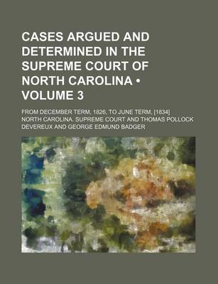 Book cover for Cases Argued and Determined in the Supreme Court of North Carolina (Volume 3); From December Term, 1826, to June Term, [1834]