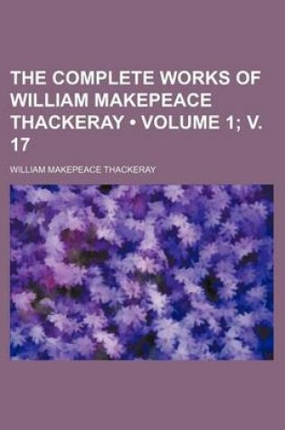 Cover of The Complete Works of William Makepeace Thackeray (Volume 1; V. 17)