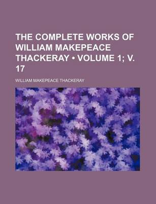 Book cover for The Complete Works of William Makepeace Thackeray (Volume 1; V. 17)
