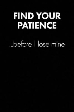 Cover of "find Your Patience Before..." Sarcastic Quote Daily Journal - Funny Gift