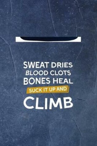 Cover of Sweat Dries Blood Clots Bones Heal Suck It Up And Climb