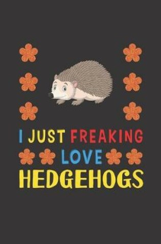 Cover of I Just Freaking Love Hedgehogs