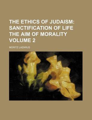 Book cover for The Ethics of Judaism; Sanctification of Life the Aim of Morality Volume 2