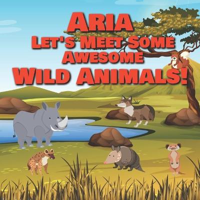 Book cover for Aria Let's Meet Some Awesome Wild Animals!
