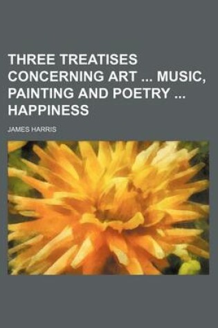 Cover of Three Treatises Concerning Art Music, Painting and Poetry Happiness