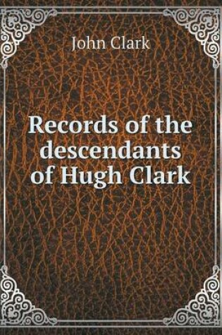 Cover of Records of the descendants of Hugh Clark