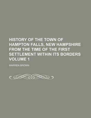 Book cover for History of the Town of Hampton Falls, New Hampshire from the Time of the First Settlement Within Its Borders Volume 1