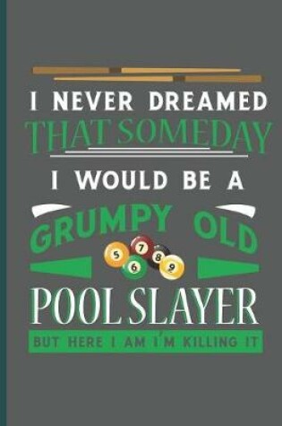 Cover of I Never Dreamed That Someday I Would Be Grumpy Old Pool Slayer