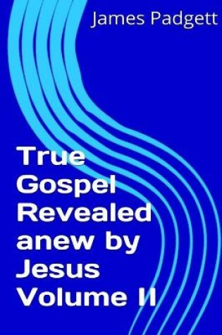 Cover of True Gospel Revealed Anew by Jesus Vol II