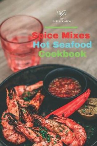 Cover of Spice Mixes Hot Seafood Cookbook