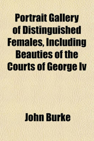 Cover of Portrait Gallery of Distinguished Females, Including Beauties of the Courts of George IV