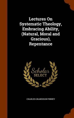 Book cover for Lectures on Systematic Theology, Embracing Ability, (Natural, Moral and Gracious), Repentance