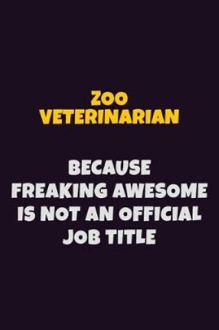 Cover of Zoo Veterinarian, Because Freaking Awesome Is Not An Official Job Title