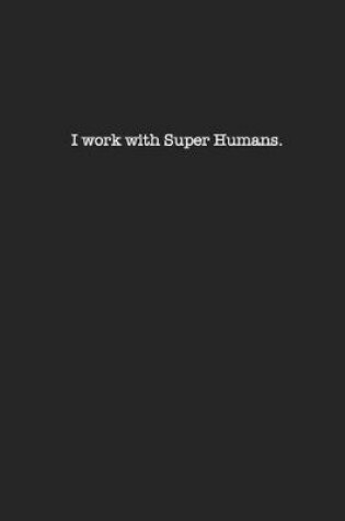 Cover of I work with Super Humans.