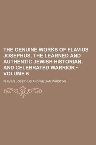 Cover of The Genuine Works of Flavius Josephus, the Learned and Authentic Jewish Historian, and Celebrated Warrior (Volume 6)
