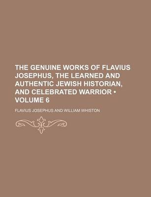 Book cover for The Genuine Works of Flavius Josephus, the Learned and Authentic Jewish Historian, and Celebrated Warrior (Volume 6)