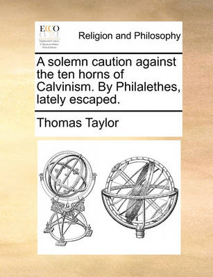Book cover for A Solemn Caution Against the Ten Horns of Calvinism. by Philalethes, Lately Escaped.