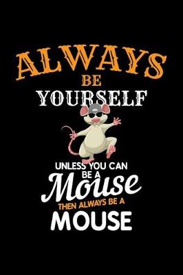 Book cover for Always Be Yourself Unless You Can Be a Mouse Then Always Be a Mouse