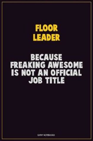 Cover of Floor Leader, Because Freaking Awesome Is Not An Official Job Title