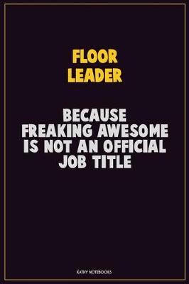 Book cover for Floor Leader, Because Freaking Awesome Is Not An Official Job Title