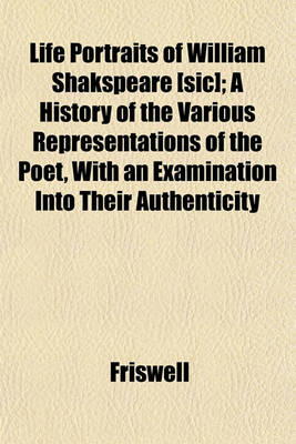 Book cover for Life Portraits of William Shakspeare [Sic]; A History of the Various Representations of the Poet, with an Examination Into Their Authenticity