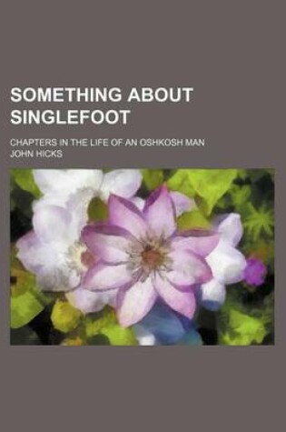 Cover of Something about Singlefoot; Chapters in the Life of an Oshkosh Man