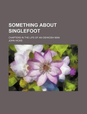 Book cover for Something about Singlefoot; Chapters in the Life of an Oshkosh Man