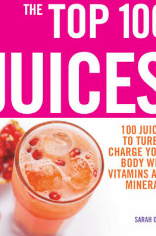 Cover of Top 100 Juices: 100 Juices To Turbo Charge Your Body With Vitamins a