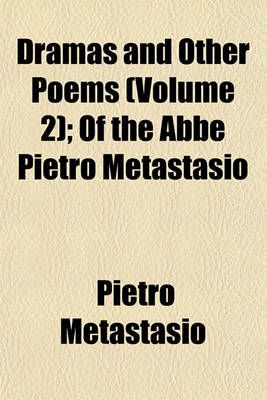 Book cover for Dramas and Other Poems (Volume 2); Of the ABBE Pietro Metastasio