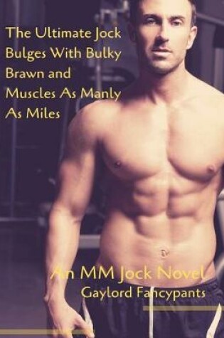 Cover of The Ultimate Jock Bulges With Bulky Brawn and Muscles As Manly As Miles