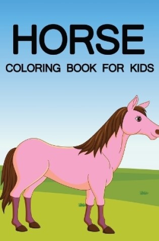 Cover of Horse Coloring Book For Kids Ages 4-8