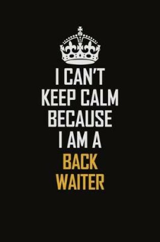 Cover of I Can't Keep Calm Because I Am A Back Waiter